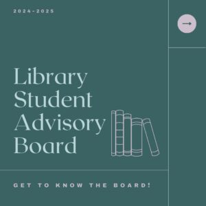 Poster: Library Student Advisory Board. Get to Know the Board!